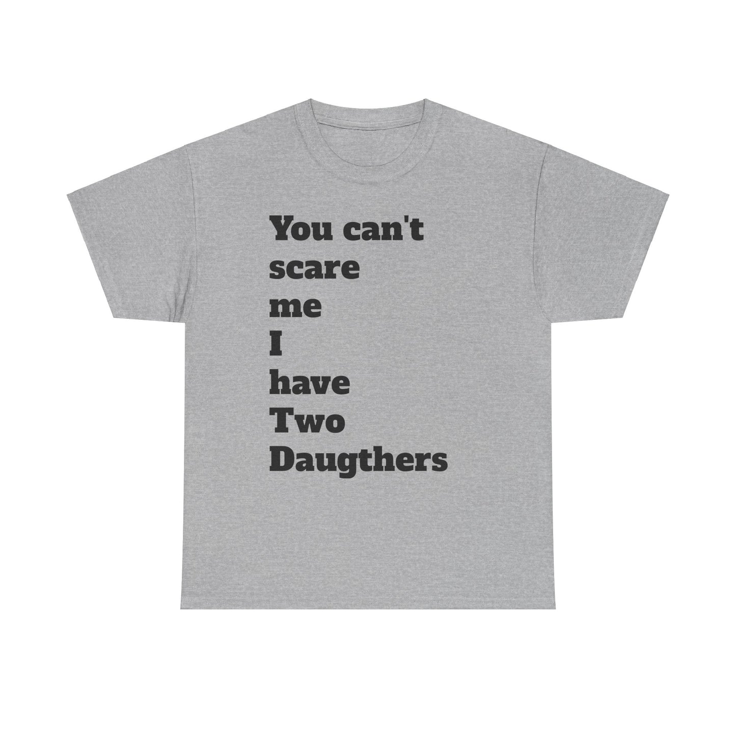 Unisex T-Shirt - 'You Can't Scare Me I Have 2 Daughters'