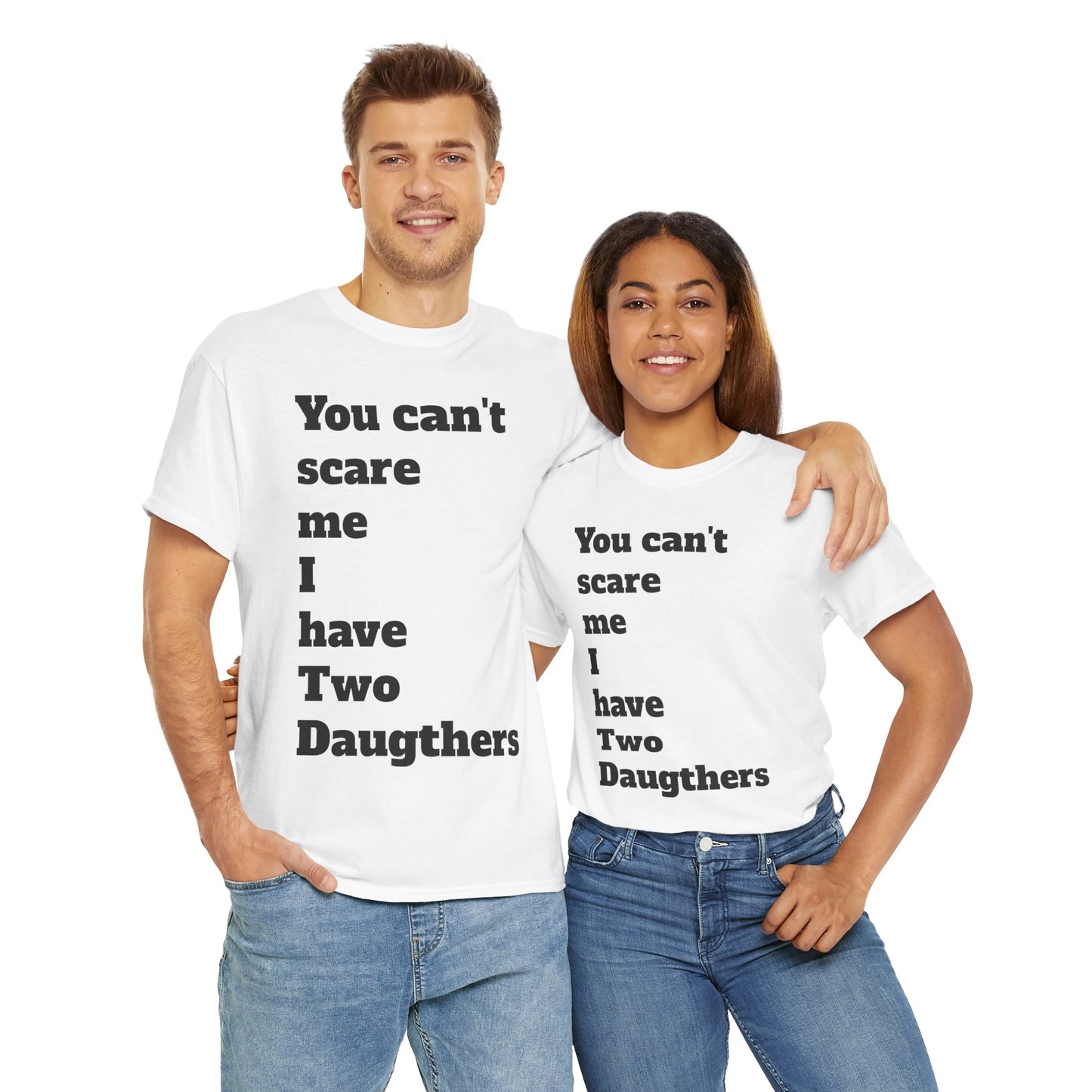 Unisex T-Shirt - 'You Can't Scare Me I Have 2 Daughters'