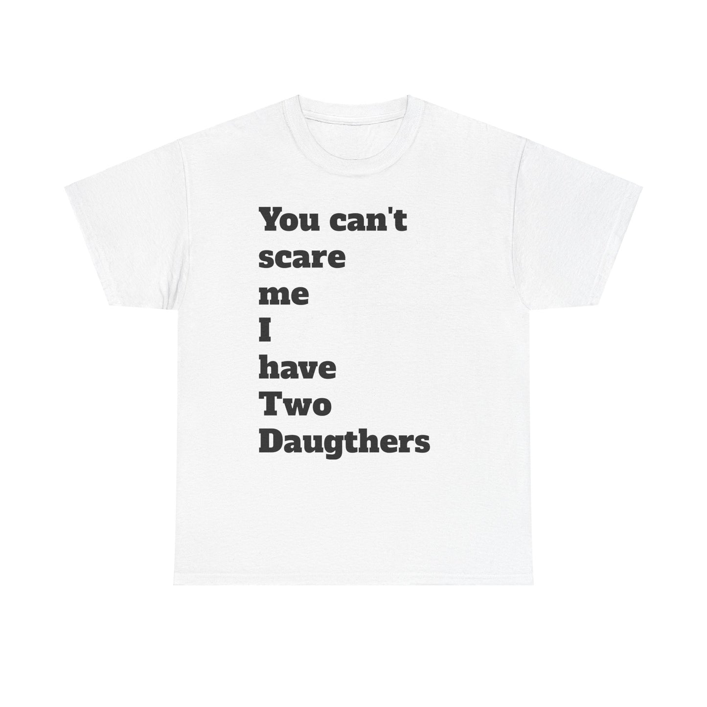 Unisex T-Shirt - 'You Can't Scare Me I Have 2 Daughters'