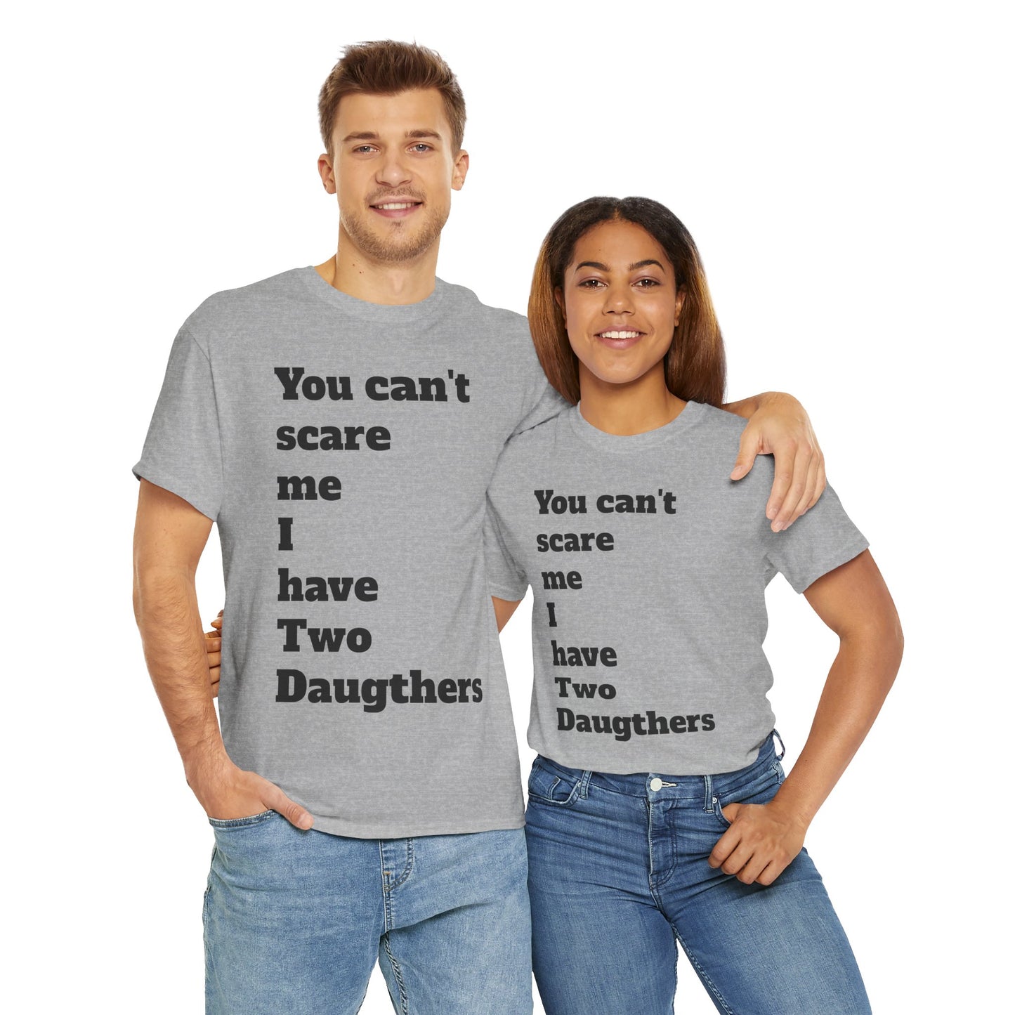 Unisex T-Shirt - 'You Can't Scare Me I Have 2 Daughters'