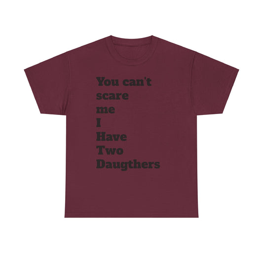 Unisex T-Shirt - 'You Can't Scare Me I Have 2 Daughters'